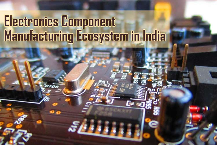 Electronics Component Manufacturing Ecosystem in India Electronics Component Manufacturing Ecosystem in India