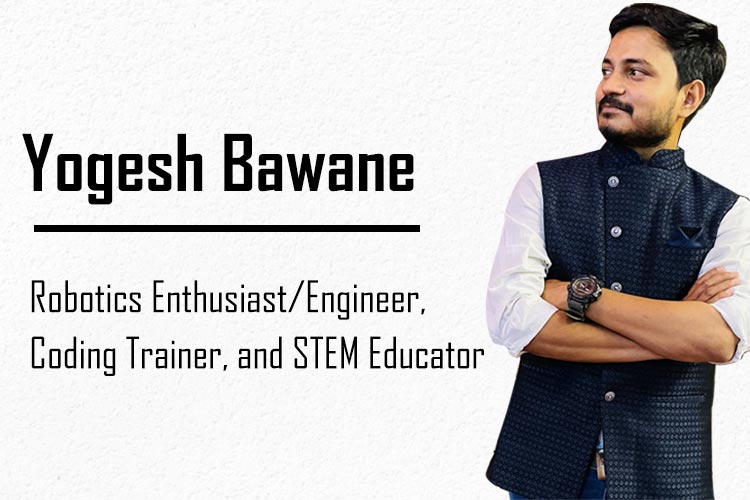 Yogesh Bawane - Robotics Enthusiast/Engineer, Coding Trainer, and STEM Educator Yogesh Bawane - Robotics Enthusiast/Engineer, Coding Trainer, and STEM Educator