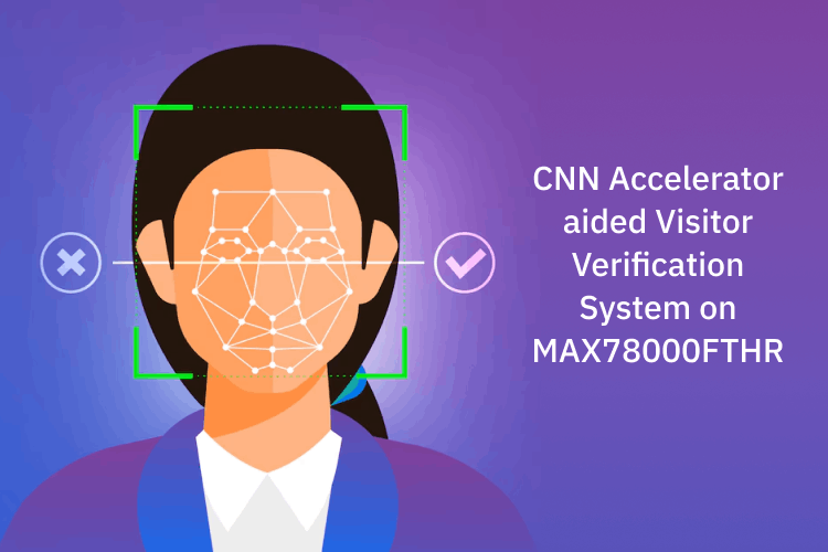 CNN Accelerator Aided Visitor Verification System on MAX78000FTHR CNN Accelerator Aided Visitor Verification System on MAX78000FTHR