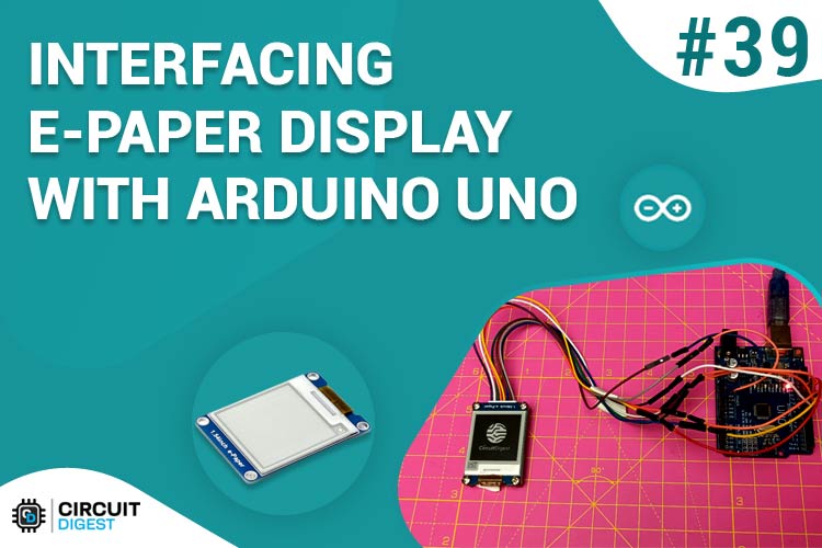 Interfacing 1.54-inch E-Paper Display with Arduino UNO Interfacing 1.54-inch E-Paper Display with Arduino UNO