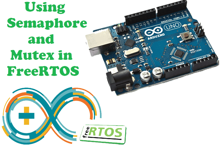 Semaphore and Mutex in FreeRTOS with Arduino Semaphore and Mutex in FreeRTOS with Arduino
