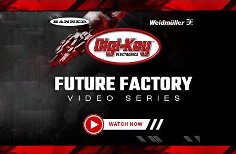 Digi-Key Factory Tomorrow Video Series Digi-Key Factory Tomorrow Video Series