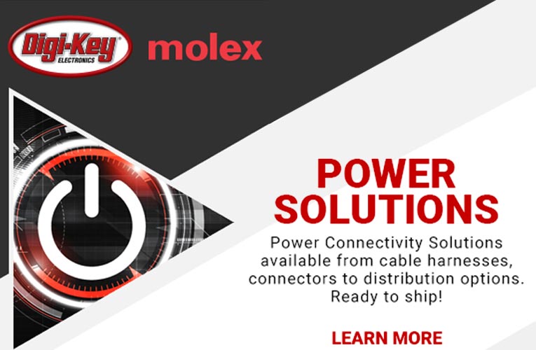 Digi-Key's Power Focus Campaign with Molex Digi-Key Electronics Introduces Power Focus Campaign with Molex