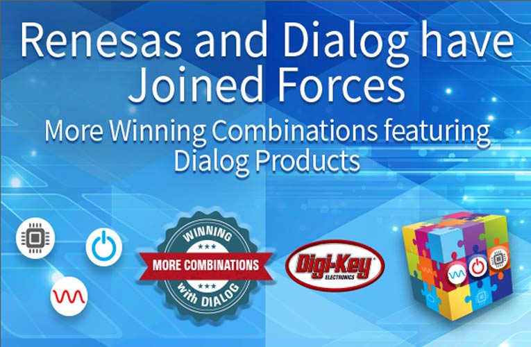 Digi-Key' Powerhouse Product Portfolio of Winning Combinations from Renesas and Dialog Digi-Key Powerhouse Product Portfolio of Winning Combinations