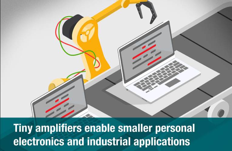 New Tiny amplifiers minimize footprint and maximize performance in space-constrained designs New Tiny amplifiers minimize footprint and maximize performance in space-constrained designs